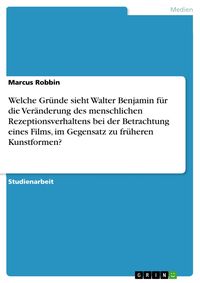 Produktbild: Welche Gr&uuml;nde sieht Walter Benjamin f&uuml;r die Ver&auml;nderung des menschlichen Rezeptionsverhaltens bei der Betrachtung eines Films, im Gegensatz zu fr&uuml;here