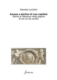 Produktbild: Ascesa e declino di una capitale. Storia di Mantova nelle pagine di chi ne ha scritto
