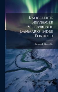 Produktbild: Kancelliets Brevb&Atilde;, ger Vedr&Atilde;, rende Danmarks Indre Forhold