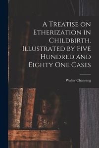 Produktbild: A Treatise on Etherization in Childbirth. Illustrated by Five Hundred and Eighty One Cases