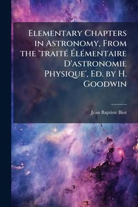 Produktbild: Elementary Chapters in Astronomy, From the 'trait&Atilde;(c) &Atilde;l&Atilde;(c)mentaire D'astronomie Physique', Ed. by H. Goodwin