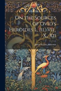 Produktbild: On the Sources of Ovid's Heroides I., Iii., Vii., X., Xii