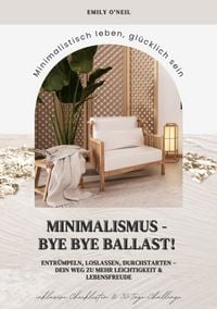 Produktbild: Minimalismus &ndash; Bye Bye Ballast! Minimalistisch leben, gl&uuml;cklich sein (Entr&uuml;mpeln, loslassen, durchstarten &ndash; dein Weg zu mehr Leichtigkeit und Lebensfr