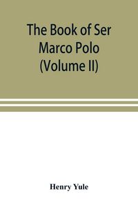 Produktbild: The book of Ser Marco Polo, the Venetian, concerning the kingdoms and marvels of the East (Volume II)