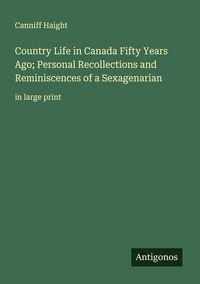 Produktbild: Country Life in Canada Fifty Years Ago; Personal Recollections and Reminiscences of a Sexagenarian