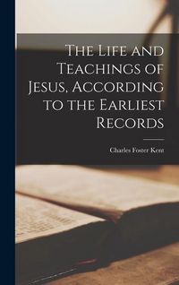 Produktbild: The Life and Teachings of Jesus, According to the Earliest Records