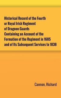 Produktbild: Historical Record of the Fourth, or Royal Irish Regiment of Dragoon Guards. Containing an Account of the Formation of the Regiment in 1685; and of Its