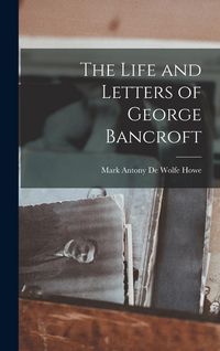 Produktbild: The Life and Letters of George Bancroft