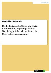 Produktbild: Die Bedeutung des Corporate Social Responsibility Reportings. Ist der Nachhaltigkeitsbericht mehr als ein Unternehmensinstrument?