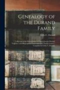 Produktbild: Genealogy of the Durand Family; a Record of the Descendants of Francis Joseph Durand, Together With Biographical Notes and Some Family Letters / Compi