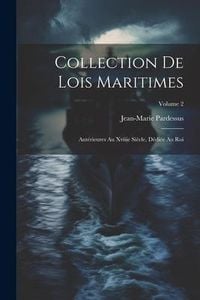 Produktbild: Collection De Lois Maritimes: Ant&eacute;rieures Au Xviiie Si&egrave;cle, D&eacute;di&eacute;e Au Roi; Volume 2