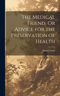 Produktbild: The Medical Friend, Or Advice for the Preservation of Health