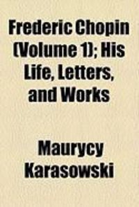 Produktbild: Frederic Chopin (Volume 1); His Life, Letters, and Works
