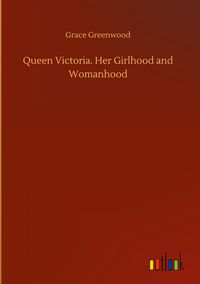 Produktbild: Queen Victoria. Her Girlhood and Womanhood