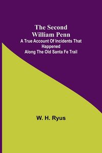 Produktbild: The Second William Penn ;A true account of incidents that happened along the old Santa Fe Trail