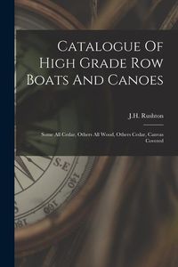 Produktbild: Catalogue Of High Grade Row Boats And Canoes: Some All Cedar, Others All Wood, Others Cedar, Canvas Covered