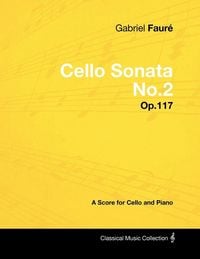 Produktbild: Gabriel Faur&eacute; - Cello Sonata No.2 - Op.117 - A Score for Cello and Piano
