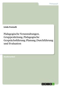 Produktbild: P&auml;dagogische Veranstaltungen, Gruppenleitung, P&auml;dagogische Gespr&auml;chsf&uuml;hrung. Planung, Durchf&uuml;hrung und Evaluation