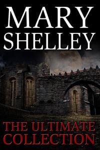 Produktbild: Mary Shelley: The Ultimate Collection (All 7 Novels including Frankenstein, Short Stories, Bonus Audiobook Links & More)