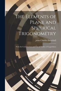 Produktbild: The Elements of Plane and Spherical Trigonometry: With the Construction and Use of Tables of Logarithms