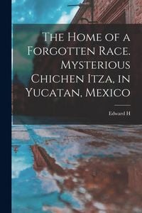 Produktbild: The Home of a Forgotten Race. Mysterious Chichen Itza, in Yucatan, Mexico