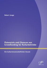 Produktbild: Potenziale und Chancen von Crowdfunding f&uuml;r Kulturbetriebe: Ein kulturwissenschaftlicher Ansatz