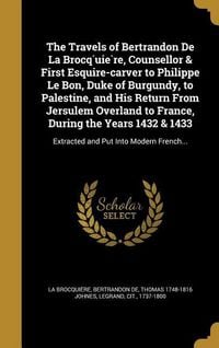 Produktbild: The Travels of Bertrandon De La Brocq́uière, Counsellor & First Esquire-carver to Philippe Le Bon, Duke of Burgundy, to Palestine, and His Return From Jersulem Overland to France, During the Years 1432 & 1433