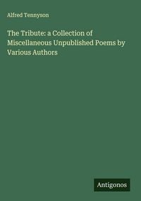 Produktbild: The Tribute: a Collection of Miscellaneous Unpublished Poems by Various Authors