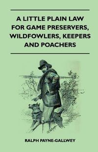 Produktbild: A Little Plain Law For Game Preservers, Wildfowlers, Keepers And Poachers