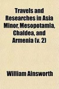Produktbild: Travels and Researches in Asia Minor, Mesopotamia, Chaldea, and Armenia (V. 2)