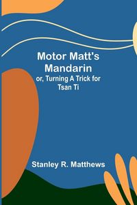 Produktbild: Motor Matt's Mandarin; or, Turning a Trick for Tsan Ti