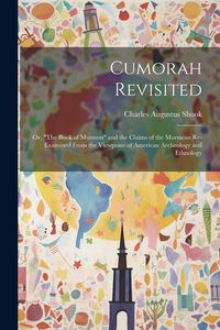 Produktbild: Cumorah Revisited; or, "The Book of Mormon" and the Claims of the Mormons Re-examined From the Viewpoint of American Archeology and Ethnology