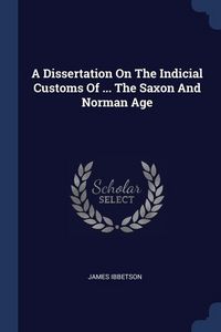 Produktbild: A Dissertation On The Indicial Customs Of ... The Saxon And Norman Age
