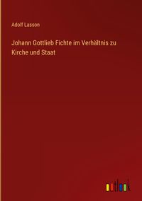 Produktbild: Johann Gottlieb Fichte im Verh&auml;ltnis zu Kirche und Staat