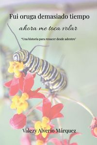 Produktbild: Fui oruga demasiado tiempo, ahora me toca volar - Una historia para renacer desde adentro