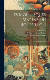 Produktbild: Les mollusques marins du Roussillon: T.1er (1882-1886): atlas
