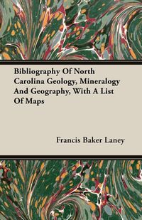 Produktbild: Bibliography Of North Carolina Geology, Mineralogy And Geography, With A List Of Maps