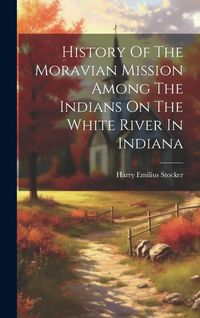 Produktbild: History Of The Moravian Mission Among The Indians On The White River In Indiana
