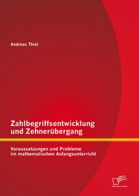 Produktbild: Zahlbegriffsentwicklung und Zehner&uuml;bergang: Voraussetzungen und Probleme im mathematischen Anfangsunterricht