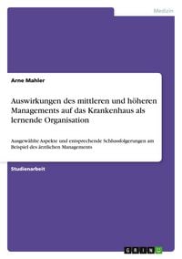 Produktbild: Auswirkungen des mittleren und h&ouml;heren Managements auf das Krankenhaus als lernende Organisation