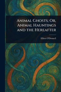 Produktbild: Animal Ghosts; Or, Animal Hauntings and the Hereafter