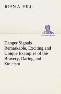Produktbild: Danger Signals Remarkable, Exciting and Unique Examples of the Bravery, Daring and Stoicism in the Midst of Danger of Train Dispatchers and Railroad Engineers