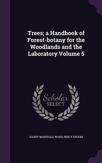 Produktbild: Trees; a Handbook of Forest-botany for the Woodlands and the Laboratory Volume 5