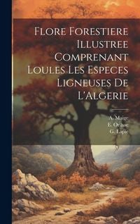 Produktbild: Flore Forestiere Illustree Comprenant Loules les Especes Ligneuses De L'Algerie