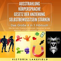 Produktbild: AUSSTRAHLUNG | K&Ouml;RPERSPRACHE | GESETZ DER ANZIEHUNG | SELBSTBEWUSSTSEIN ST&Auml;RKEN - Das Gro&szlig;e 4 in 1 Buch: Wie Sie mehr Charisma entwickeln, Menschen f&uuml;r sich gewinnen und Selbstvertrauen aufbauen