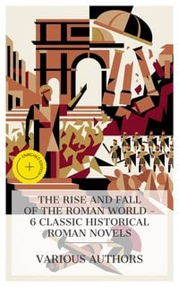 Produktbild: The Rise and Fall of the Roman World - 6 Classic Historical Roman Novels