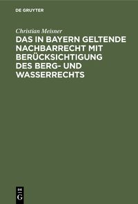 Produktbild: Das in Bayern geltende Nachbarrecht mit Ber&uuml;cksichtigung des Berg- und Wasserrechts