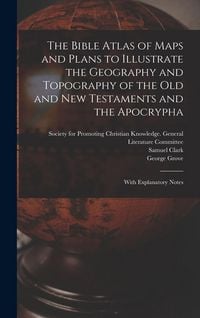 Produktbild: The Bible Atlas of Maps and Plans to Illustrate the Geography and Topography of the Old and New Testaments and the Apocrypha