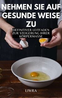 Produktbild: Nehmen Sie auf gesunde Weise zu - Definitiver Leitfaden zur Steigerung der K&ouml;rpermasse