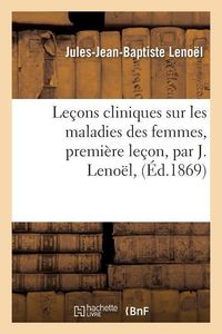Bild vom Artikel Leçons Cliniques Sur Les Maladies Des Femmes, Première Leçon, Par J. Lenoël, vom Autor Jules-Jean-Baptiste Lenoël